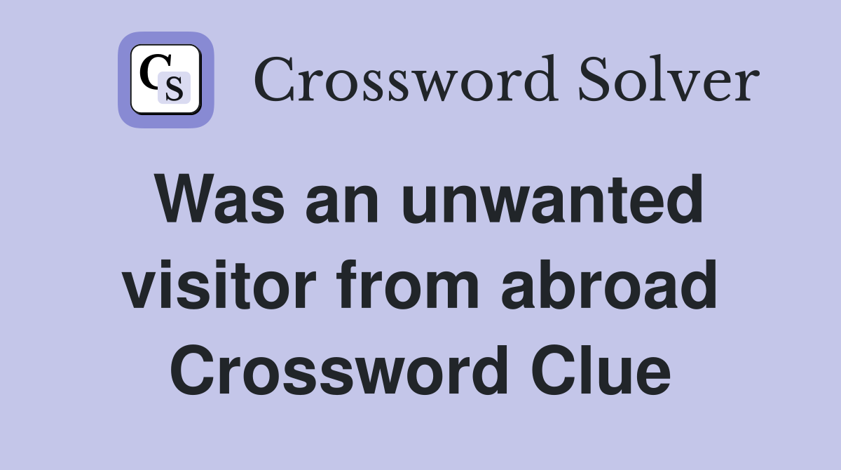 Was an unwanted visitor from abroad Crossword Clue