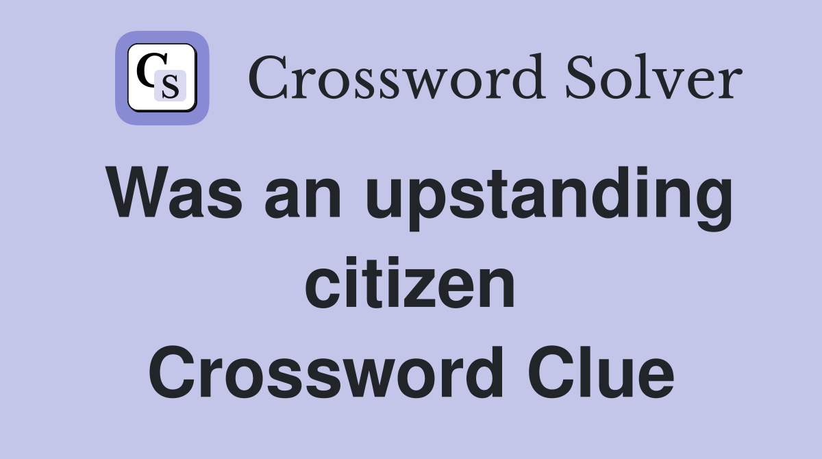 Was an upstanding citizen Crossword Clue