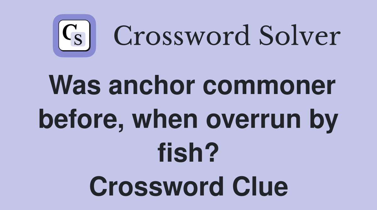 Was anchor commoner before, when overrun by fish? Crossword Clue