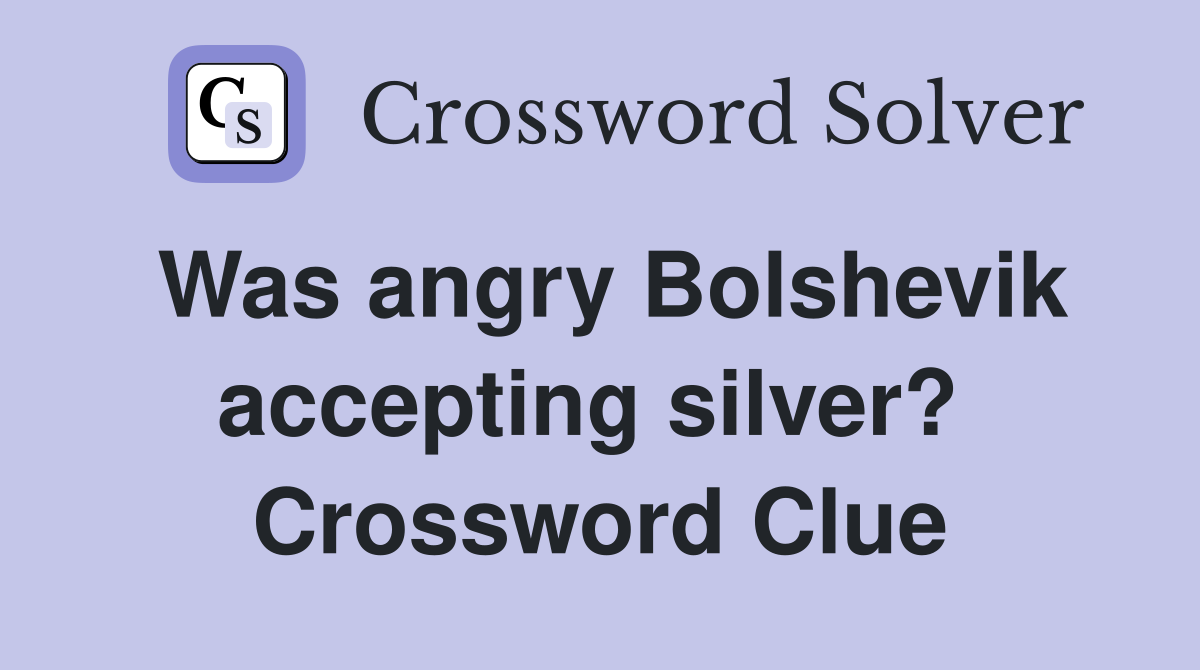 Was angry Bolshevik accepting silver?  Crossword Clue