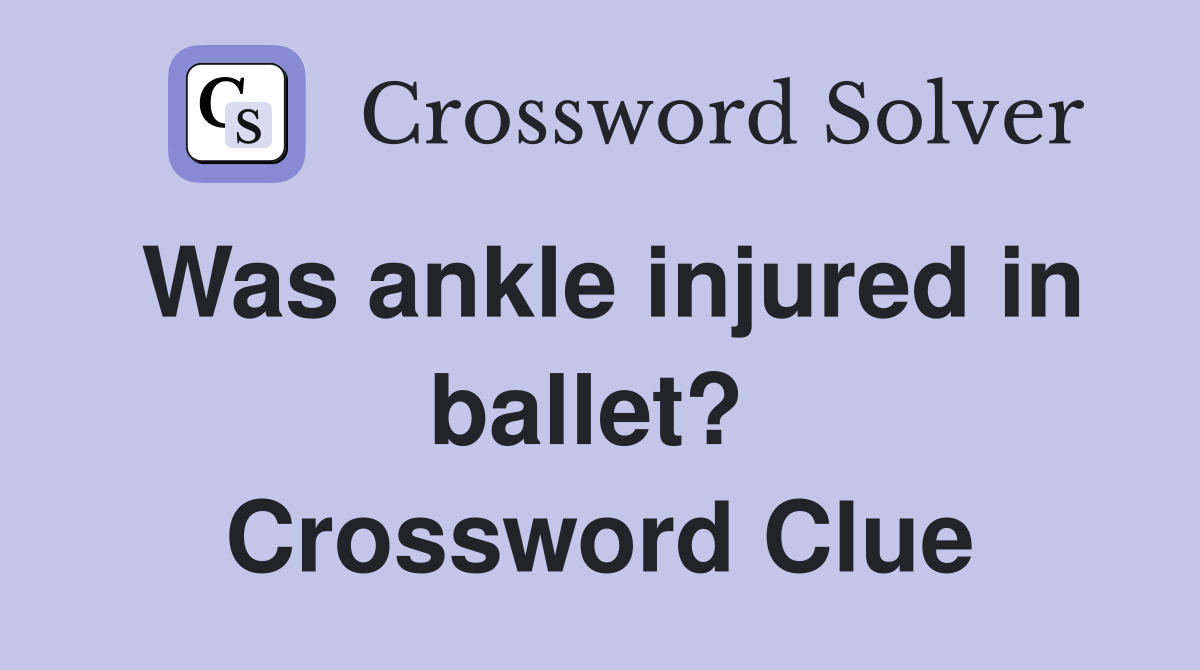 Was ankle injured in ballet?  Crossword Clue