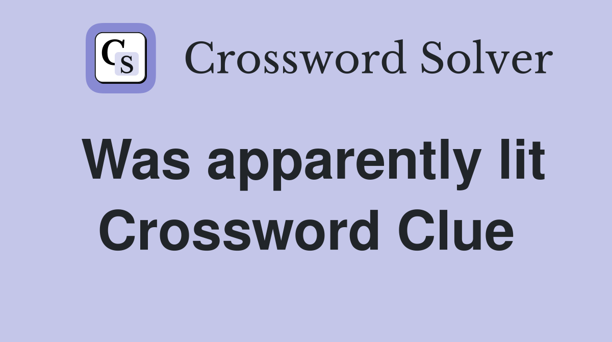 Was apparently lit Crossword Clue