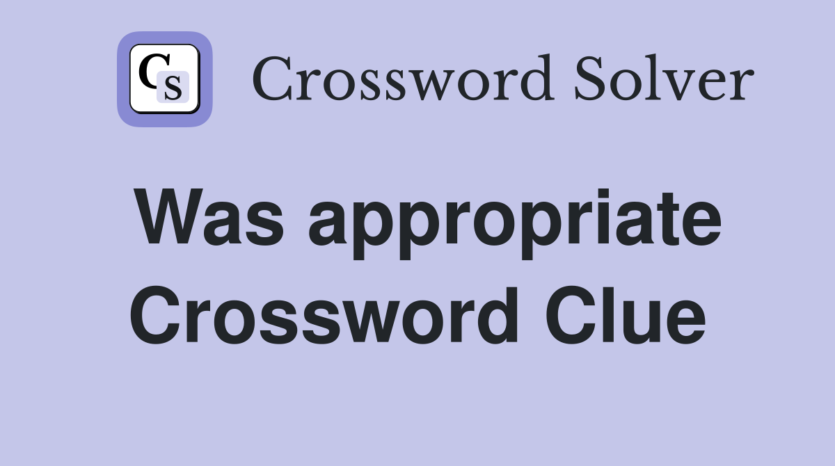 Was appropriate Crossword Clue