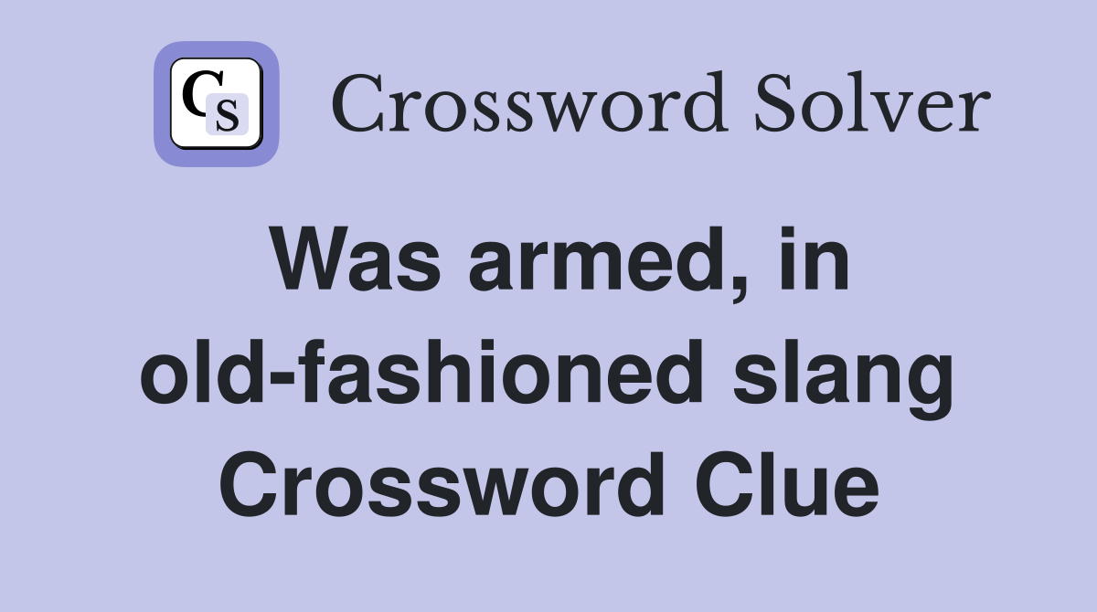 Was armed, in old-fashioned slang Crossword Clue