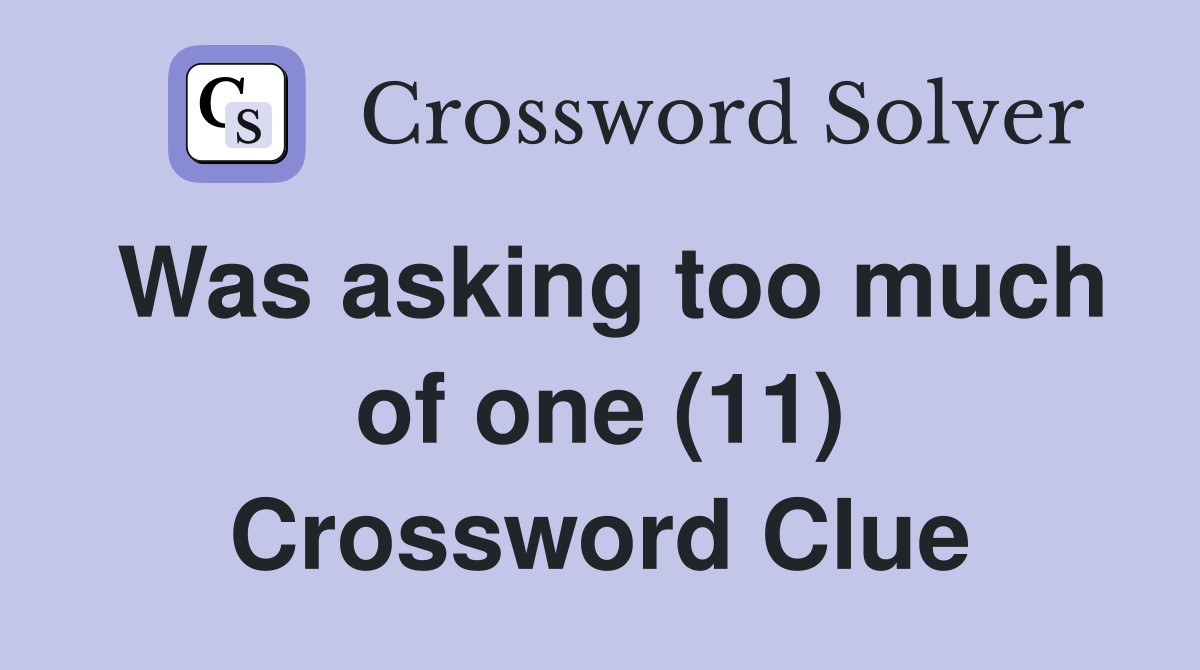 Was asking too much of one (11) Crossword Clue