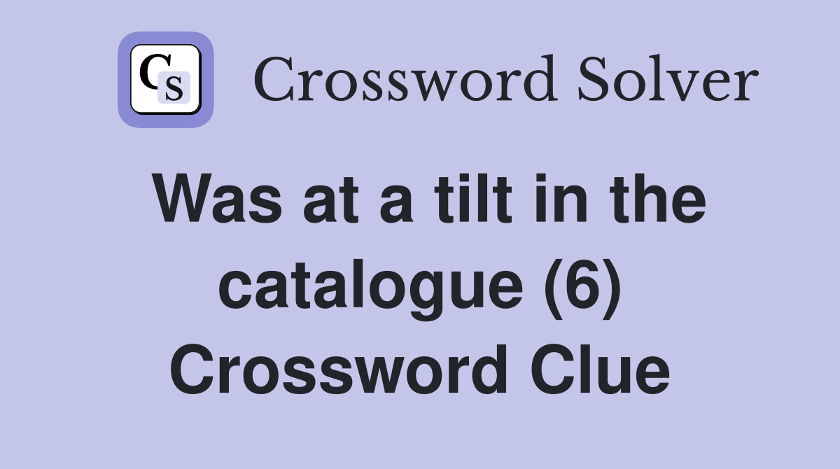 Was at a tilt in the catalogue (6) Crossword Clue