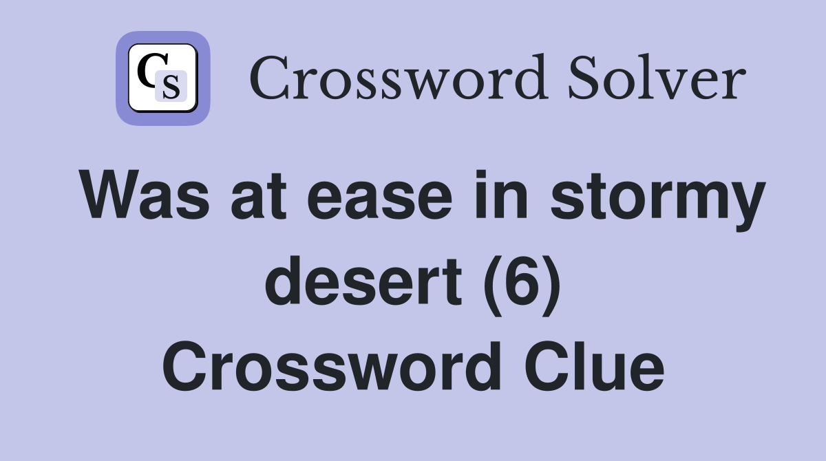 Was at ease in stormy desert (6) Crossword Clue