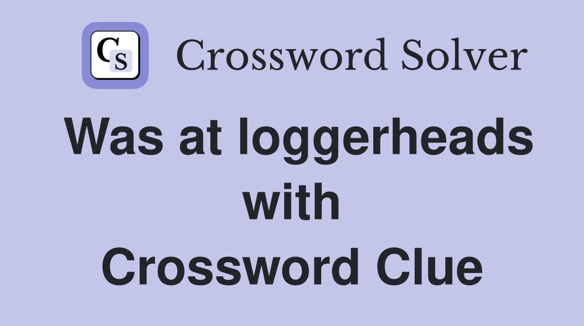 Was at loggerheads with Crossword Clue