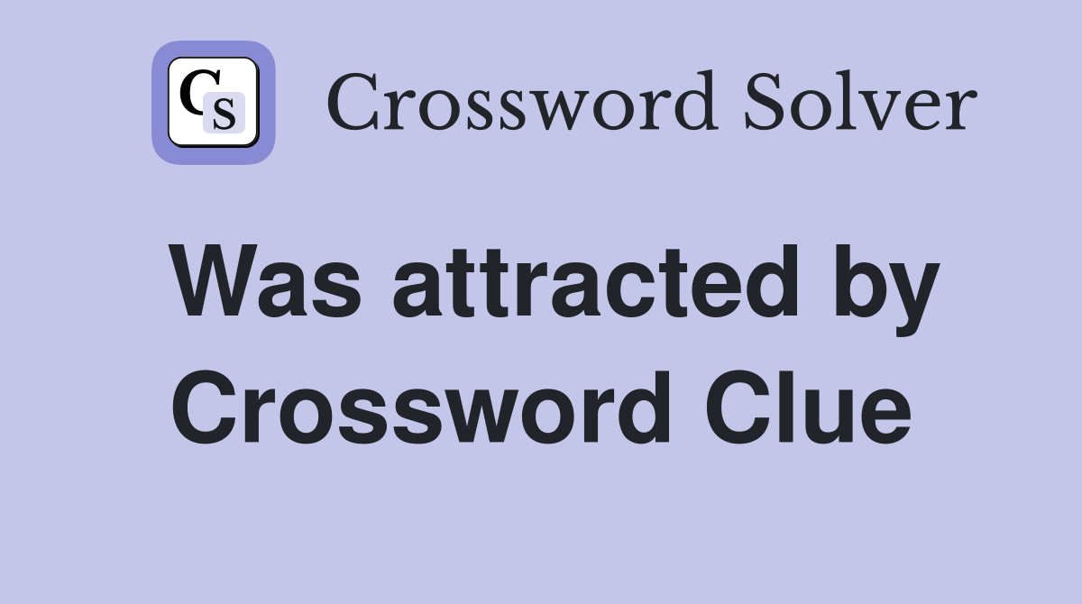 Was attracted by Crossword Clue