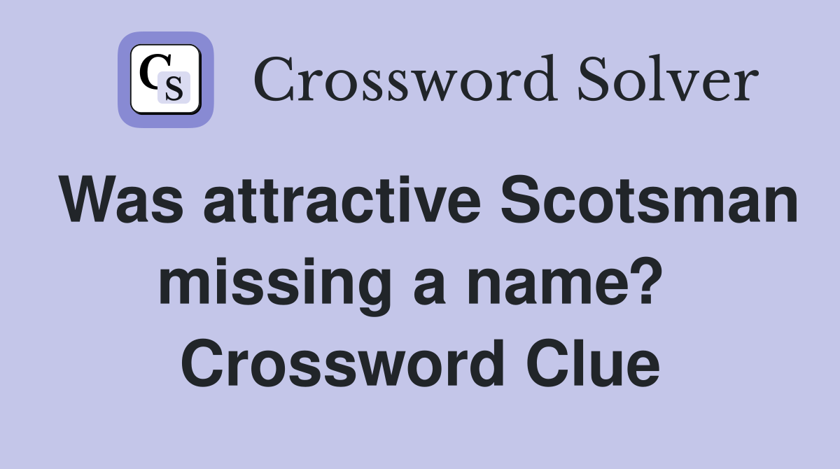 Was attractive Scotsman missing a name?  Crossword Clue