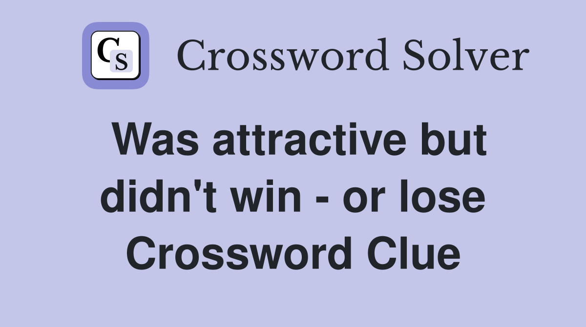 Was attractive but didn't win - or lose Crossword Clue