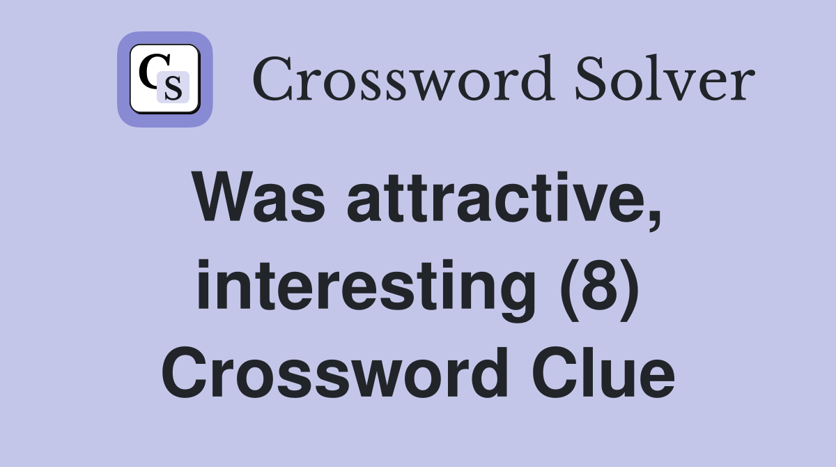 Was attractive, interesting (8) Crossword Clue