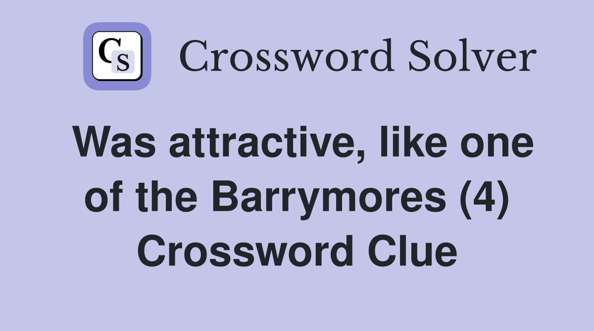 Was attractive, like one of the Barrymores (4) Crossword Clue