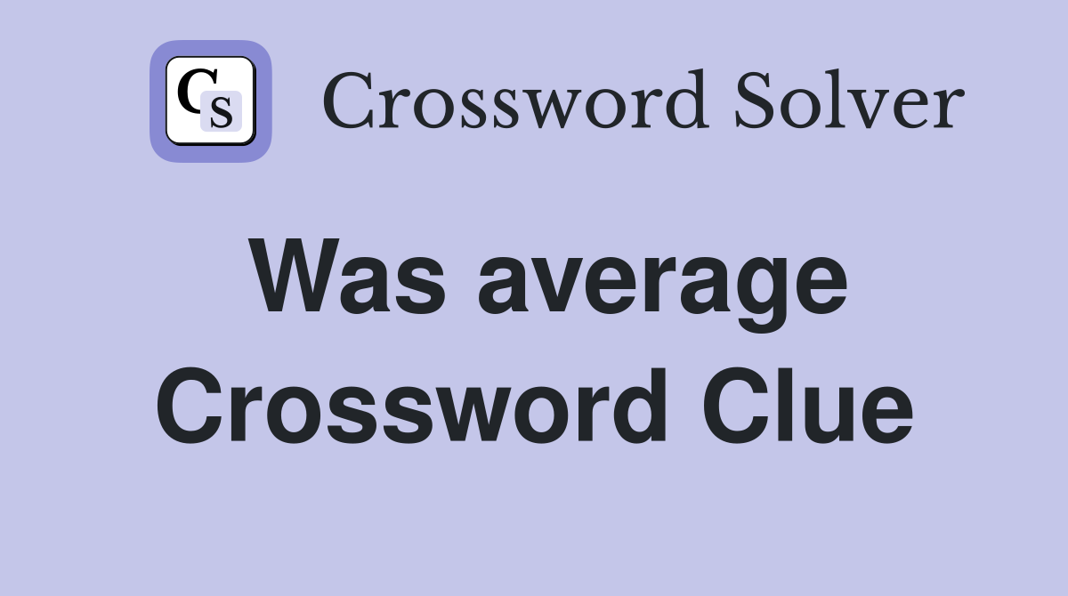 Was average Crossword Clue