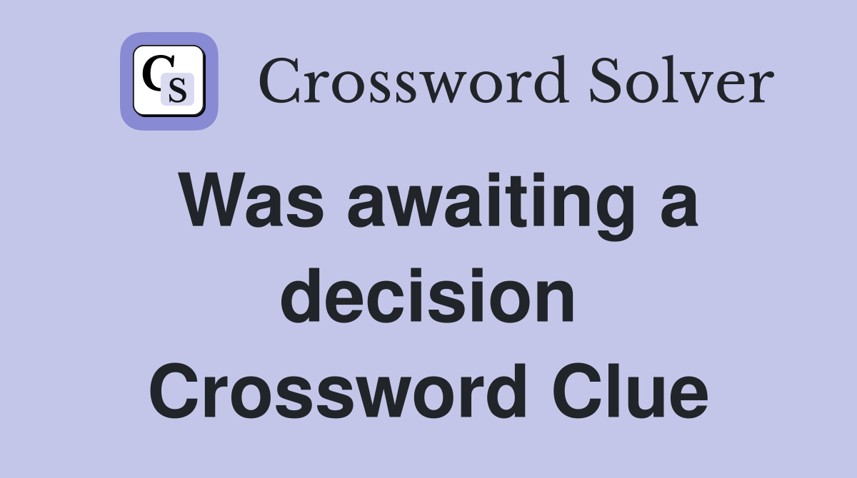 Was awaiting a decision Crossword Clue