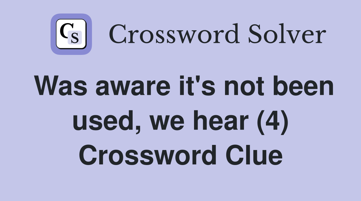 Was aware it's not been used, we hear (4) Crossword Clue