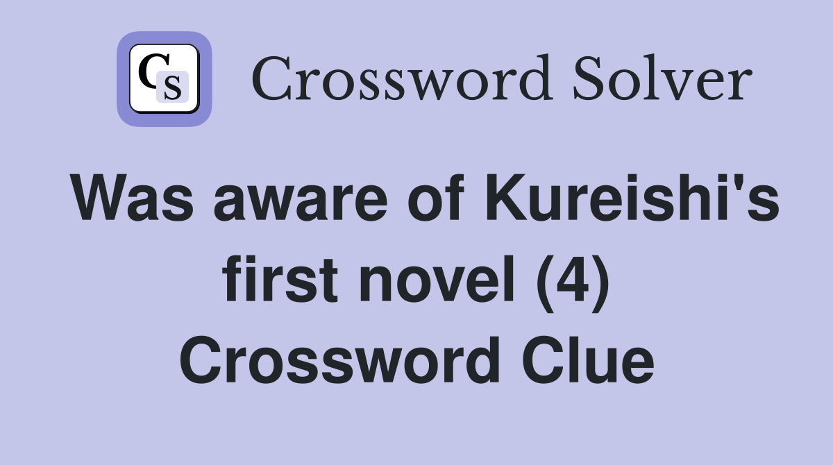 Was aware of Kureishi's first novel (4) Crossword Clue