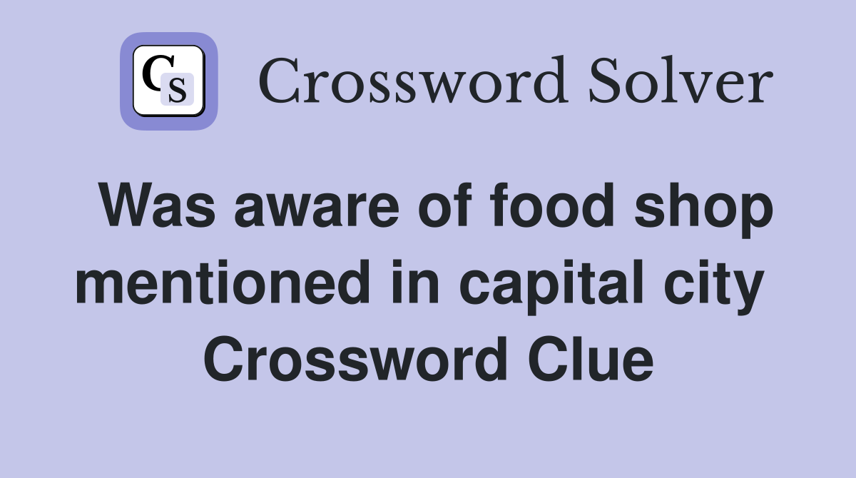 Was aware of food shop mentioned in capital city  Crossword Clue
