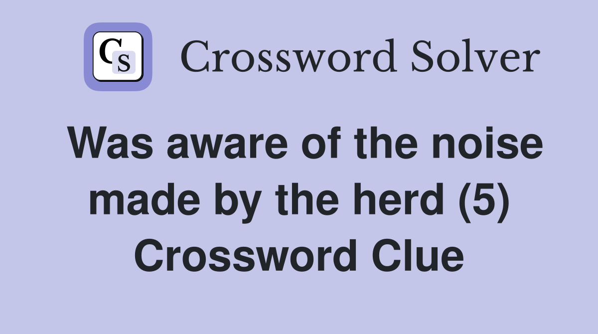 Was aware of the noise made by the herd (5) Crossword Clue