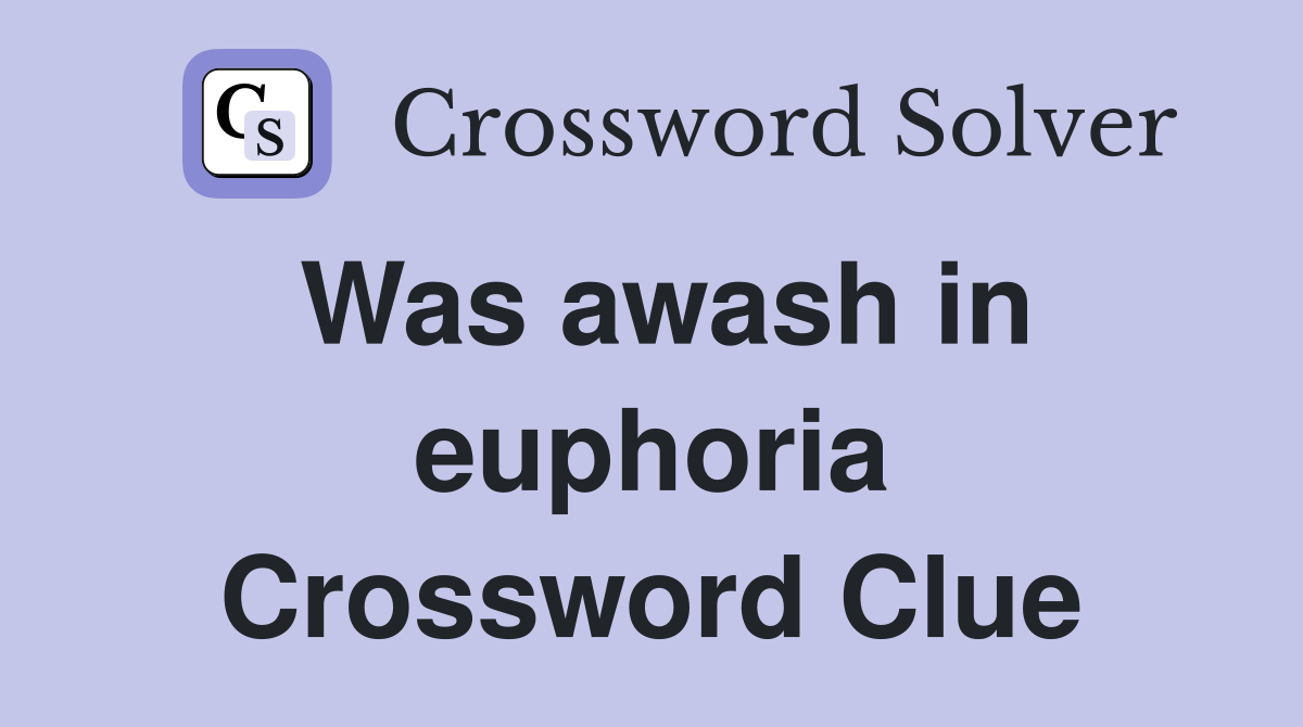 Was awash in euphoria Crossword Clue