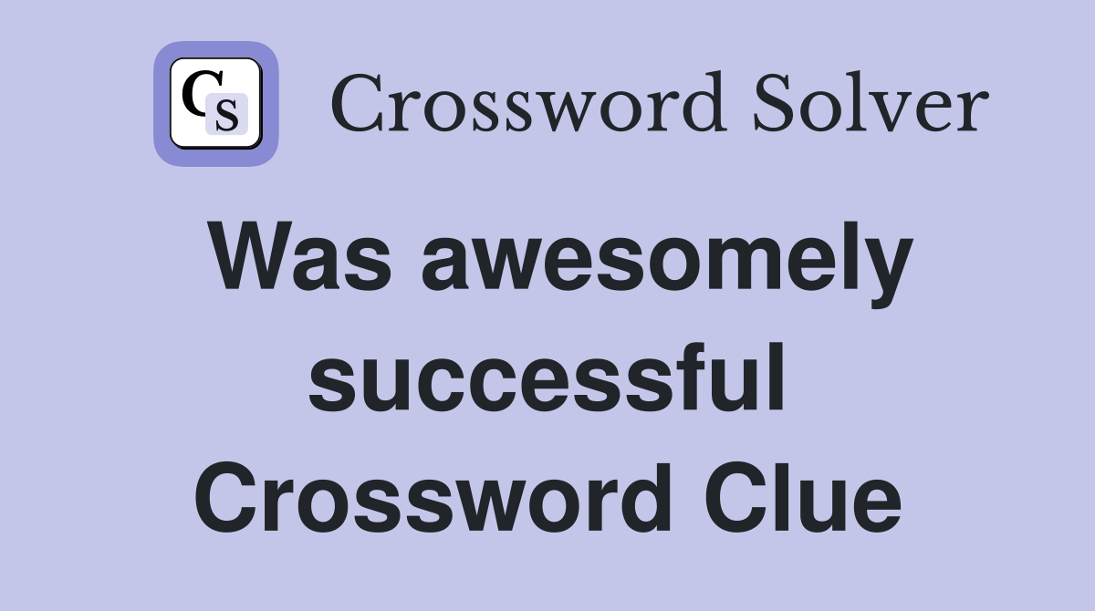 Was awesomely successful Crossword Clue