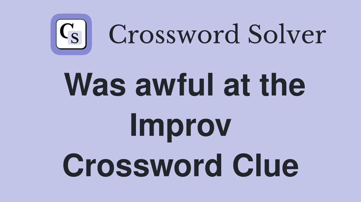 Was awful at the Improv Crossword Clue