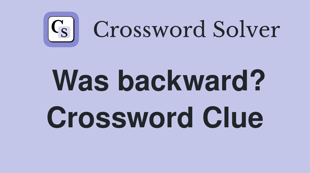 Was backward? Crossword Clue