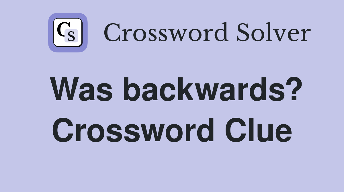Was backwards? Crossword Clue