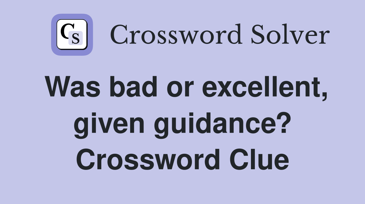 Was bad or excellent, given guidance? Crossword Clue