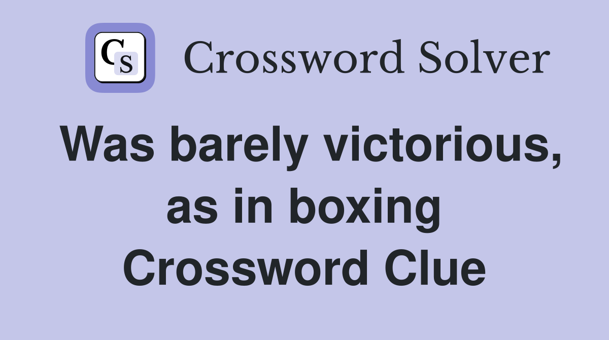 Was barely victorious, as in boxing Crossword Clue