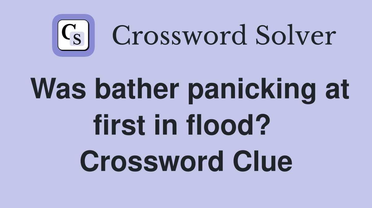 Was bather panicking at first in flood?  Crossword Clue
