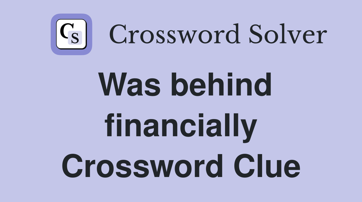 Was behind financially Crossword Clue