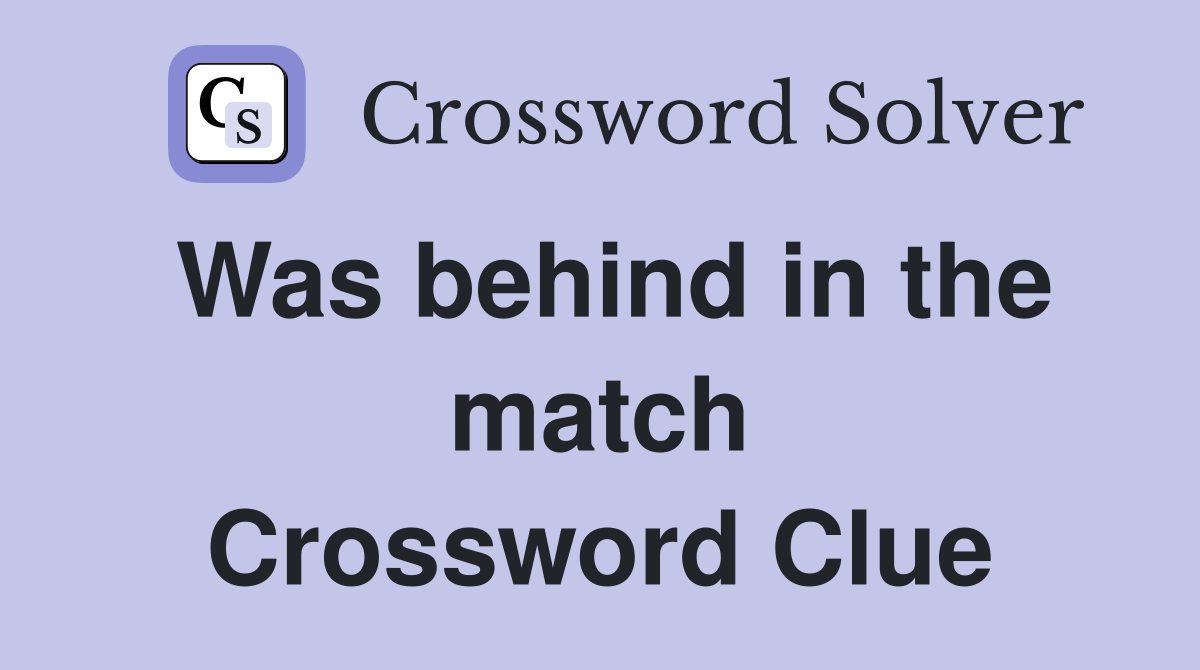 Was behind in the match Crossword Clue