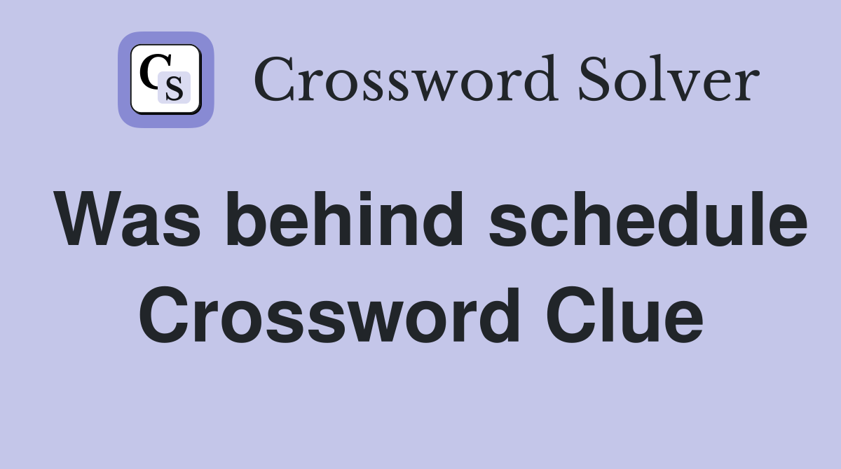 Was behind schedule Crossword Clue