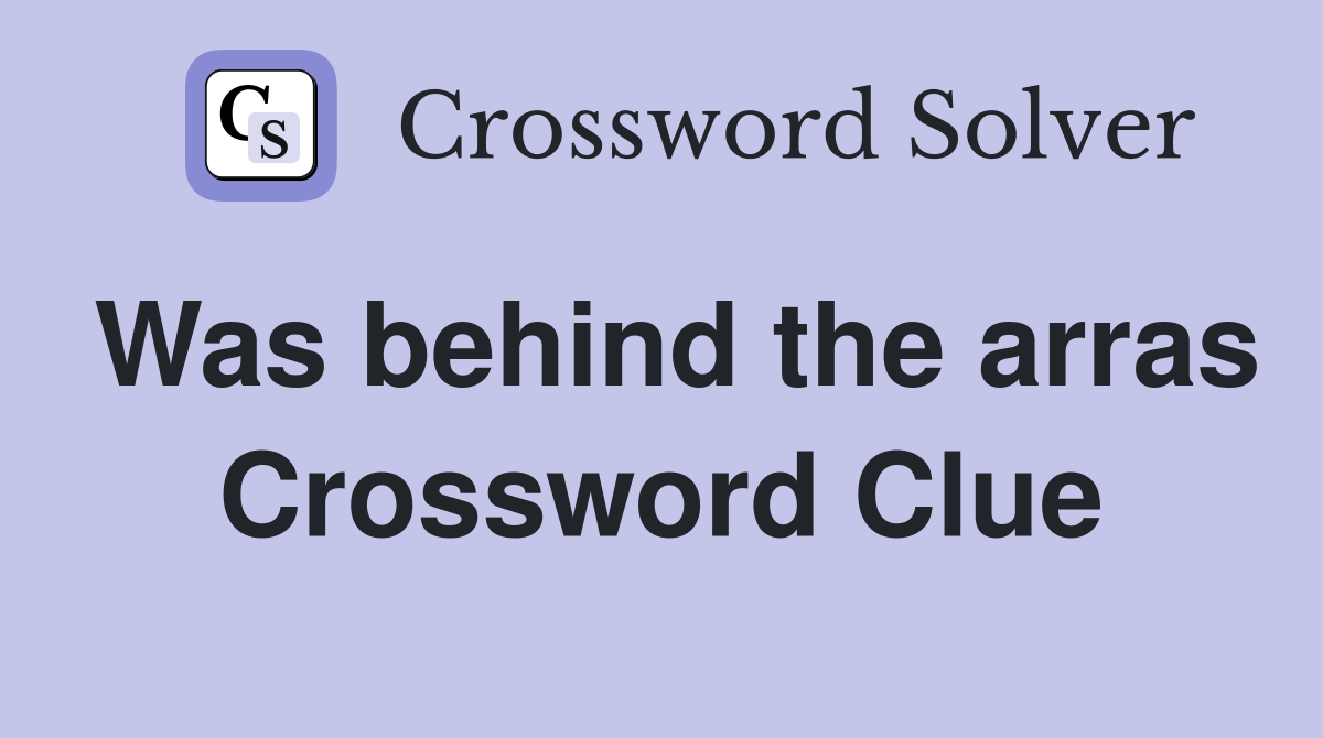 Was behind the arras Crossword Clue