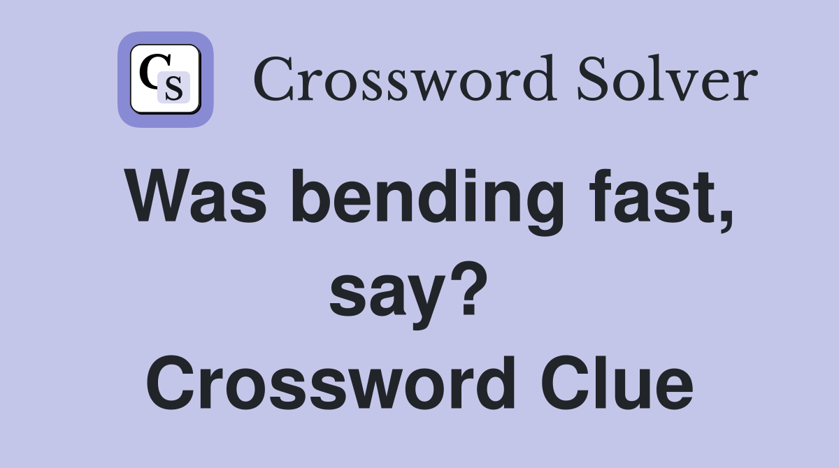 Was bending fast, say?  Crossword Clue