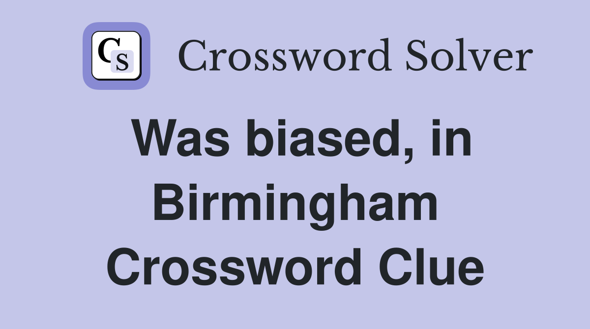 Was biased, in Birmingham Crossword Clue
