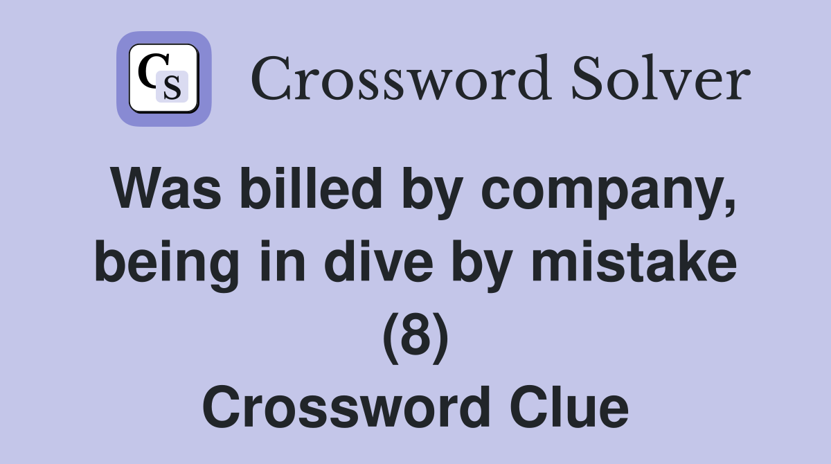 Was billed by company, being in dive by mistake (8) Crossword Clue