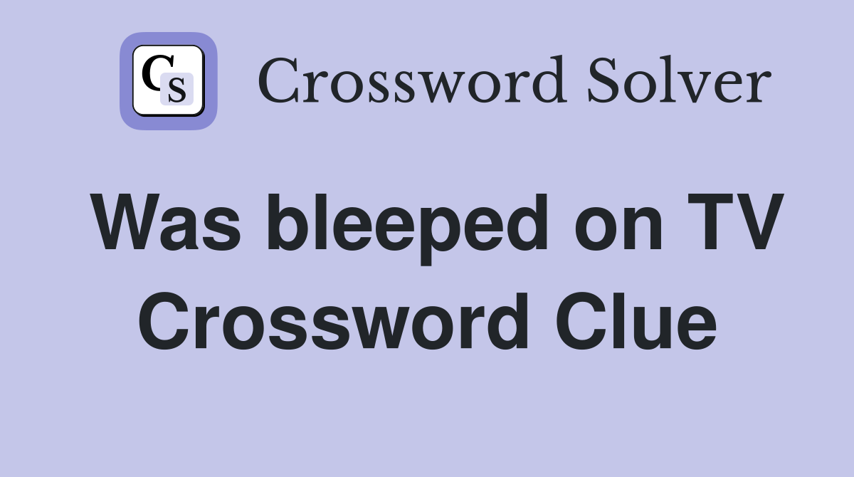 Was bleeped on TV Crossword Clue