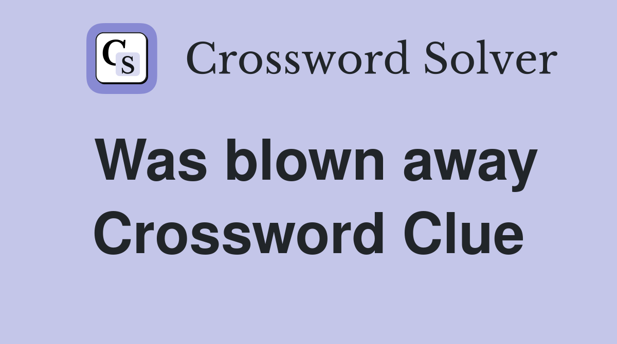 Was blown away Crossword Clue
