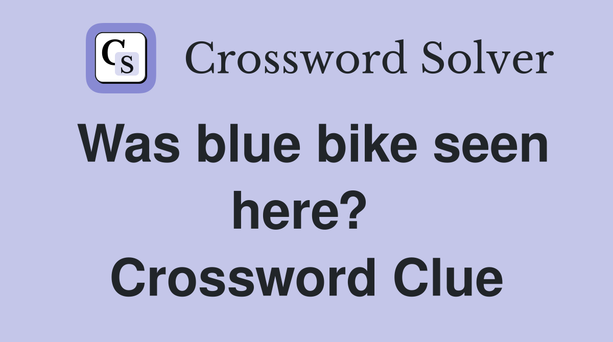 Was blue bike seen here?  Crossword Clue