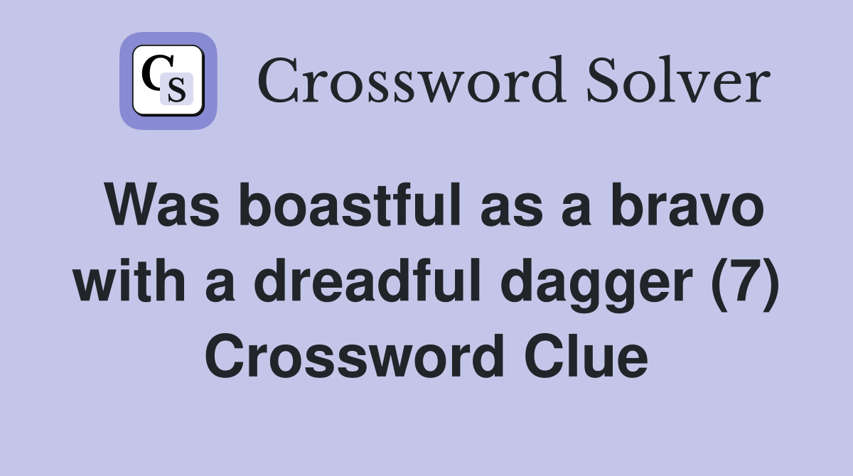 Was boastful as a bravo with a dreadful dagger (7) Crossword Clue