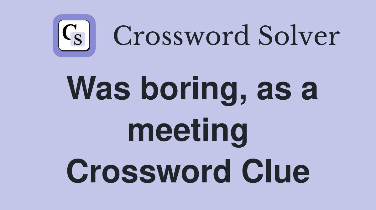 Was boring, as a meeting Crossword Clue