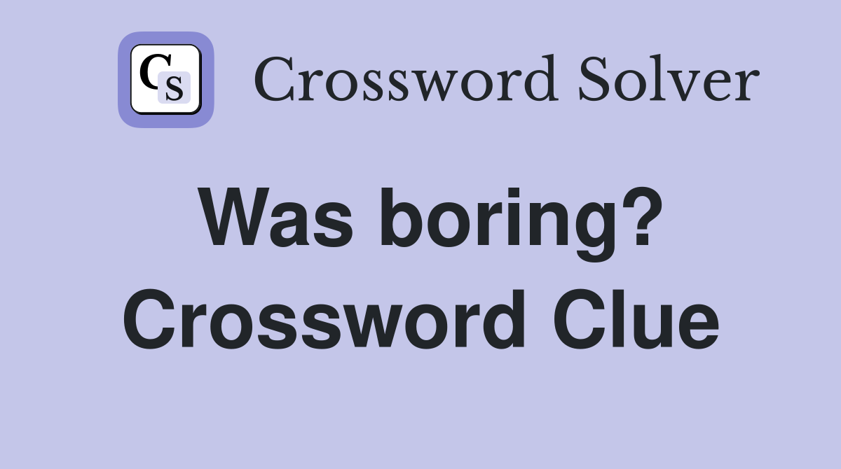 Was boring? Crossword Clue