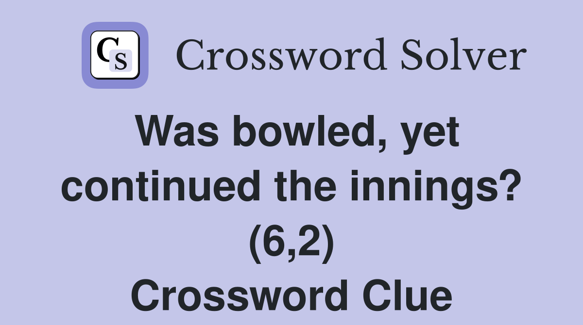 Was bowled, yet continued the innings? (6,2) Crossword Clue