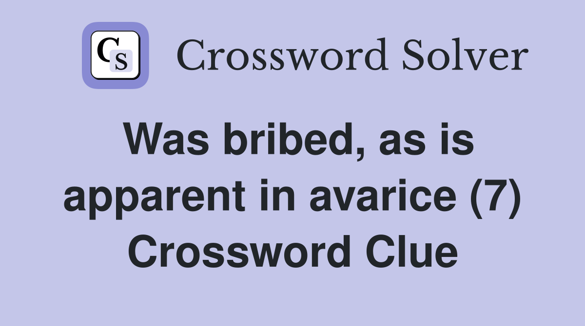 Was bribed, as is apparent in avarice (7) Crossword Clue