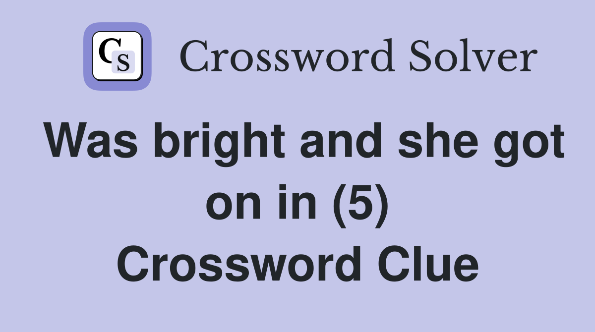 Was bright and she got on in (5) Crossword Clue