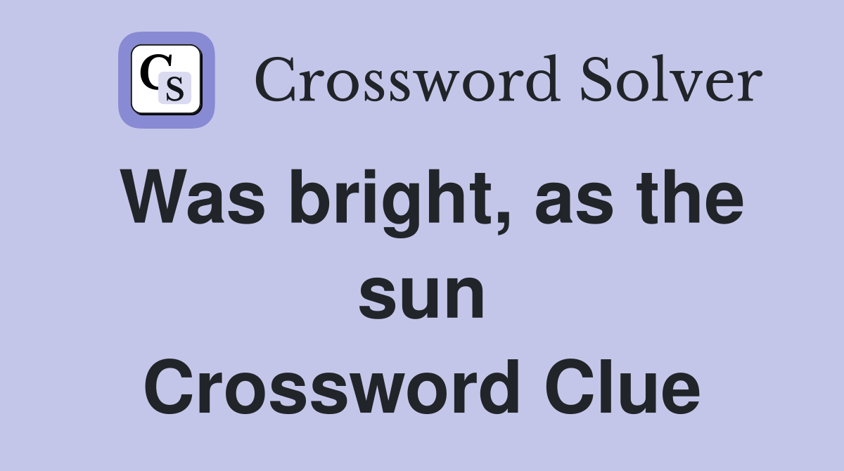 Was bright, as the sun Crossword Clue