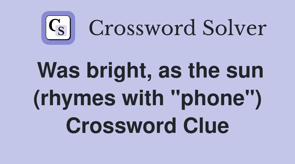 Was bright, as the sun (rhymes with "phone") Crossword Clue