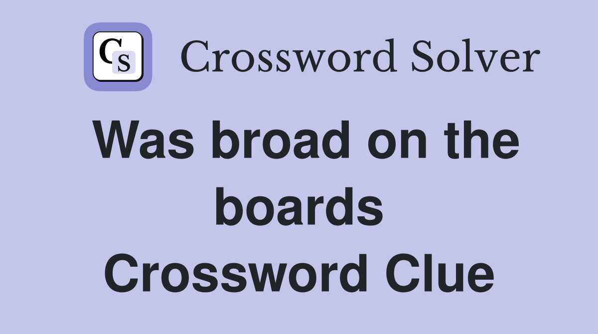 Was broad on the boards Crossword Clue